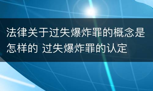 法律关于过失爆炸罪的概念是怎样的 过失爆炸罪的认定