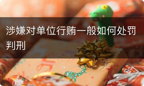涉嫌对单位行贿一般如何处罚判刑