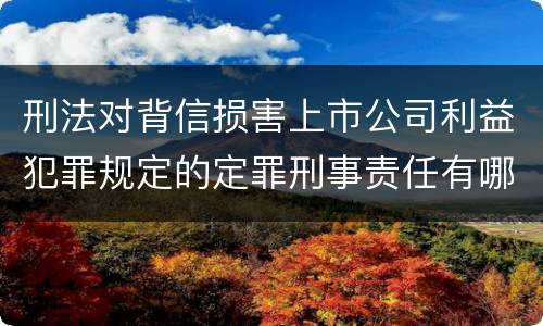 刑法对背信损害上市公司利益犯罪规定的定罪刑事责任有哪些