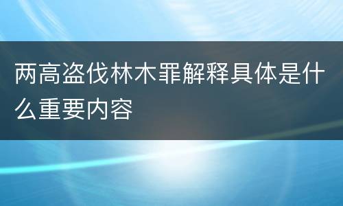 两高盗伐林木罪解释具体是什么重要内容
