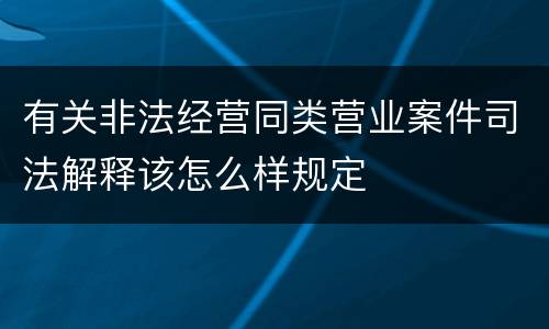 有关非法经营同类营业案件司法解释该怎么样规定