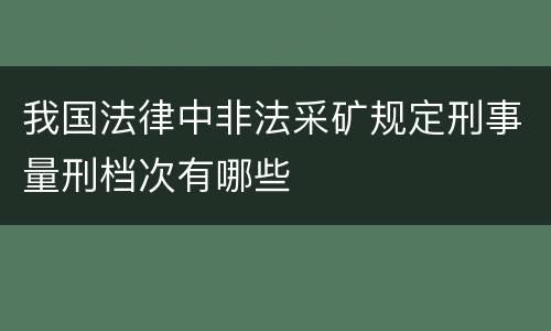 我国法律中非法采矿规定刑事量刑档次有哪些