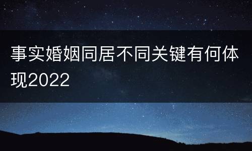 事实婚姻同居不同关键有何体现2022