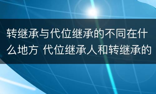 转继承与代位继承的不同在什么地方 代位继承人和转继承的区别