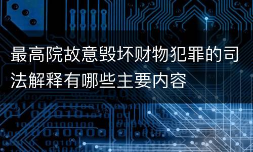 最高院故意毁坏财物犯罪的司法解释有哪些主要内容