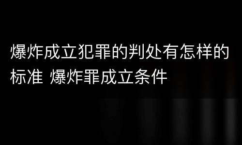 爆炸成立犯罪的判处有怎样的标准 爆炸罪成立条件