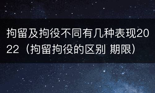 拘留及拘役不同有几种表现2022（拘留拘役的区别 期限）