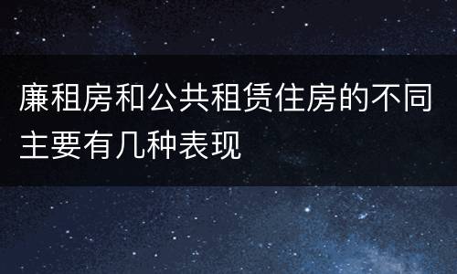 廉租房和公共租赁住房的不同主要有几种表现