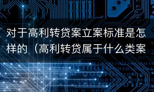对于高利转贷案立案标准是怎样的（高利转贷属于什么类案件）