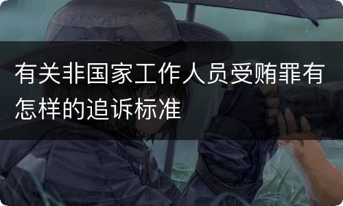 有关非国家工作人员受贿罪有怎样的追诉标准