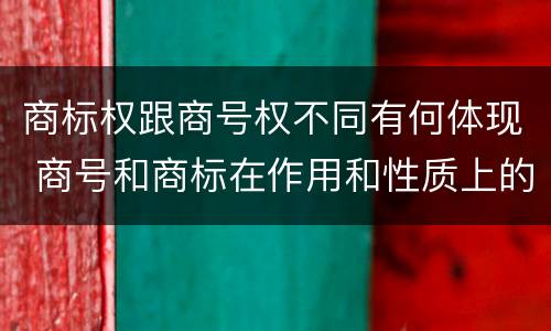 商标权跟商号权不同有何体现 商号和商标在作用和性质上的区别