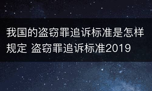 我国的盗窃罪追诉标准是怎样规定 盗窃罪追诉标准2019