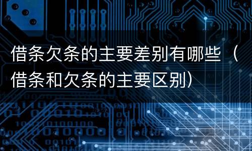借条欠条的主要差别有哪些（借条和欠条的主要区别）