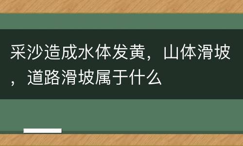 采沙造成水体发黄，山体滑坡，道路滑坡属于什么