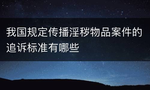 我国规定传播淫秽物品案件的追诉标准有哪些