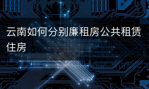 云南如何分别廉租房公共租赁住房