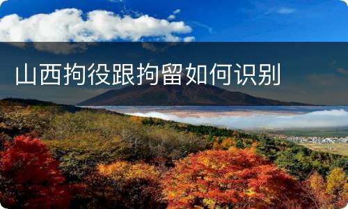 山西拘役跟拘留如何识别