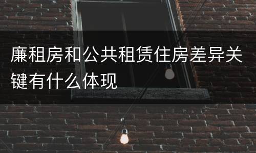 廉租房和公共租赁住房差异关键有什么体现