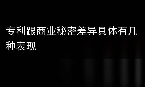 专利跟商业秘密差异具体有几种表现