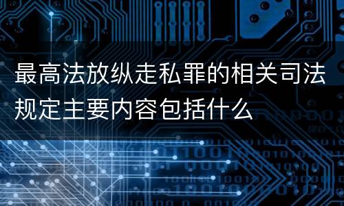 最高法放纵走私罪的相关司法规定主要内容包括什么