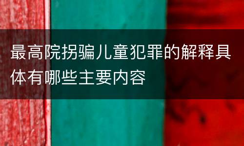 最高院拐骗儿童犯罪的解释具体有哪些主要内容