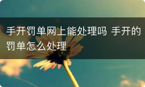 手开罚单网上能处理吗 手开的罚单怎么处理