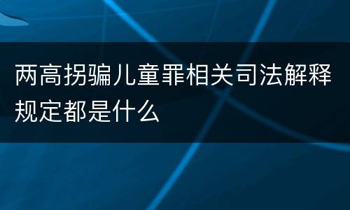 两高拐骗儿童罪相关司法解释规定都是什么