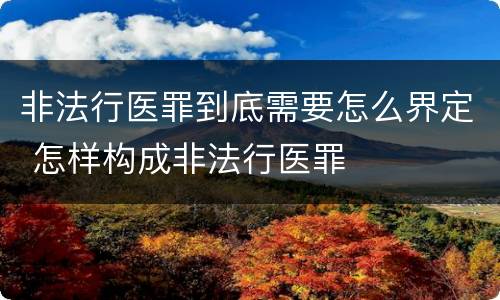 非法行医罪到底需要怎么界定 怎样构成非法行医罪