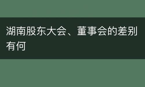 湖南股东大会、董事会的差别有何