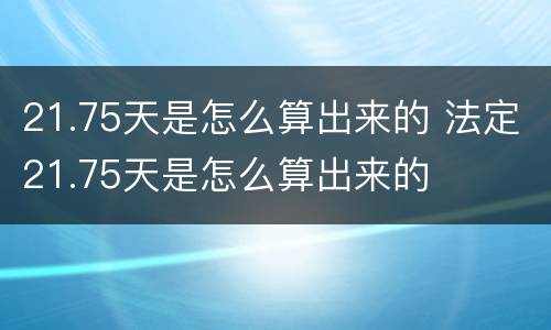 21.75天是怎么算出来的 法定21.75天是怎么算出来的