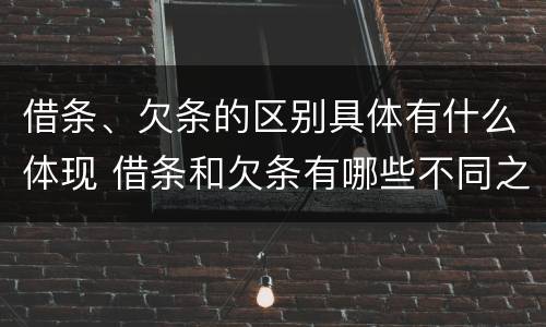借条、欠条的区别具体有什么体现 借条和欠条有哪些不同之处?