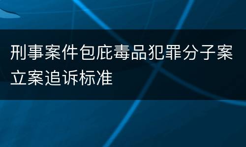 刑事案件包庇毒品犯罪分子案立案追诉标准