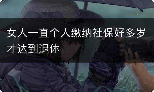 女人一直个人缴纳社保好多岁才达到退休