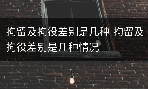 拘留及拘役差别是几种 拘留及拘役差别是几种情况