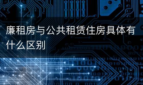 廉租房与公共租赁住房具体有什么区别