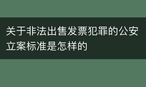 关于非法出售发票犯罪的公安立案标准是怎样的