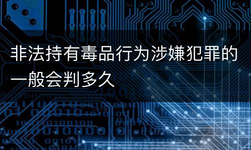 非法持有毒品行为涉嫌犯罪的一般会判多久