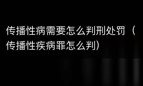 传播性病需要怎么判刑处罚（传播性疾病罪怎么判）