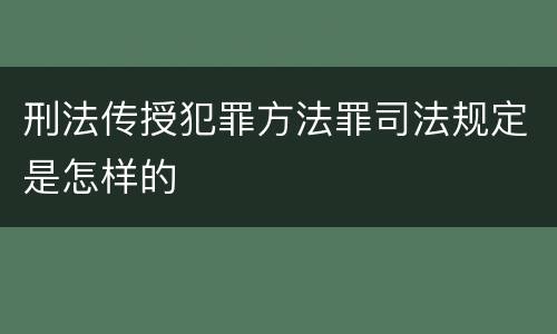 刑法传授犯罪方法罪司法规定是怎样的