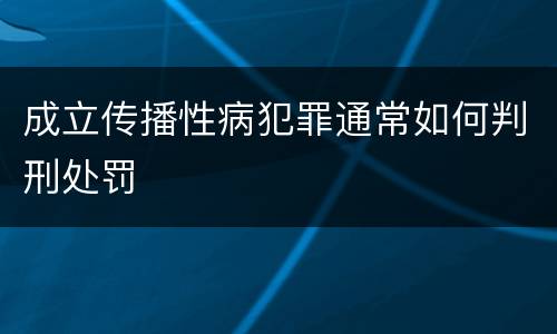 成立传播性病犯罪通常如何判刑处罚