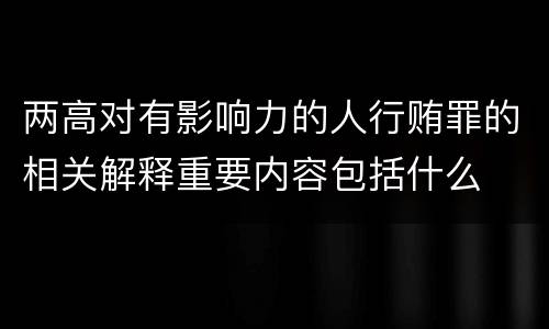 两高对有影响力的人行贿罪的相关解释重要内容包括什么