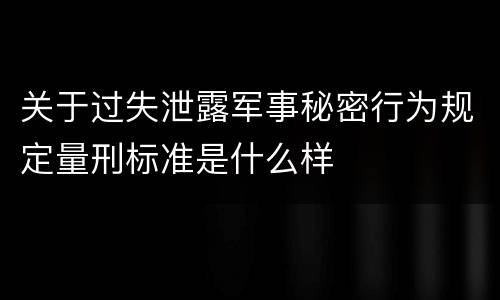 关于过失泄露军事秘密行为规定量刑标准是什么样