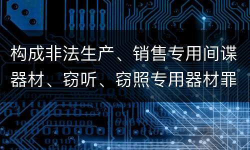 构成非法生产、销售专用间谍器材、窃听、窃照专用器材罪既遂怎么判刑