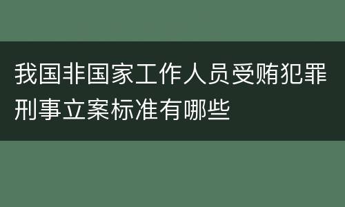 我国非国家工作人员受贿犯罪刑事立案标准有哪些