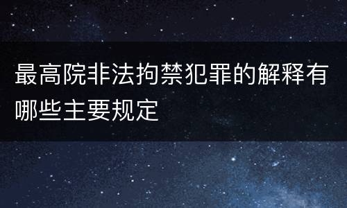 最高院非法拘禁犯罪的解释有哪些主要规定