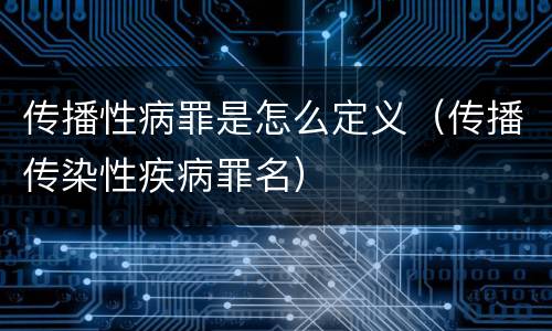 传播性病罪是怎么定义（传播传染性疾病罪名）