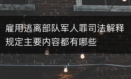 雇用逃离部队军人罪司法解释规定主要内容都有哪些