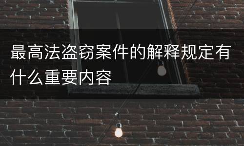 最高法盗窃案件的解释规定有什么重要内容