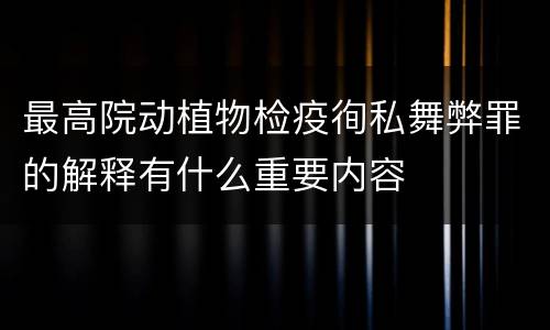 最高院动植物检疫徇私舞弊罪的解释有什么重要内容