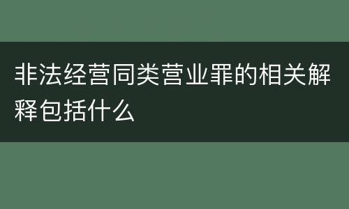 非法经营同类营业罪的相关解释包括什么